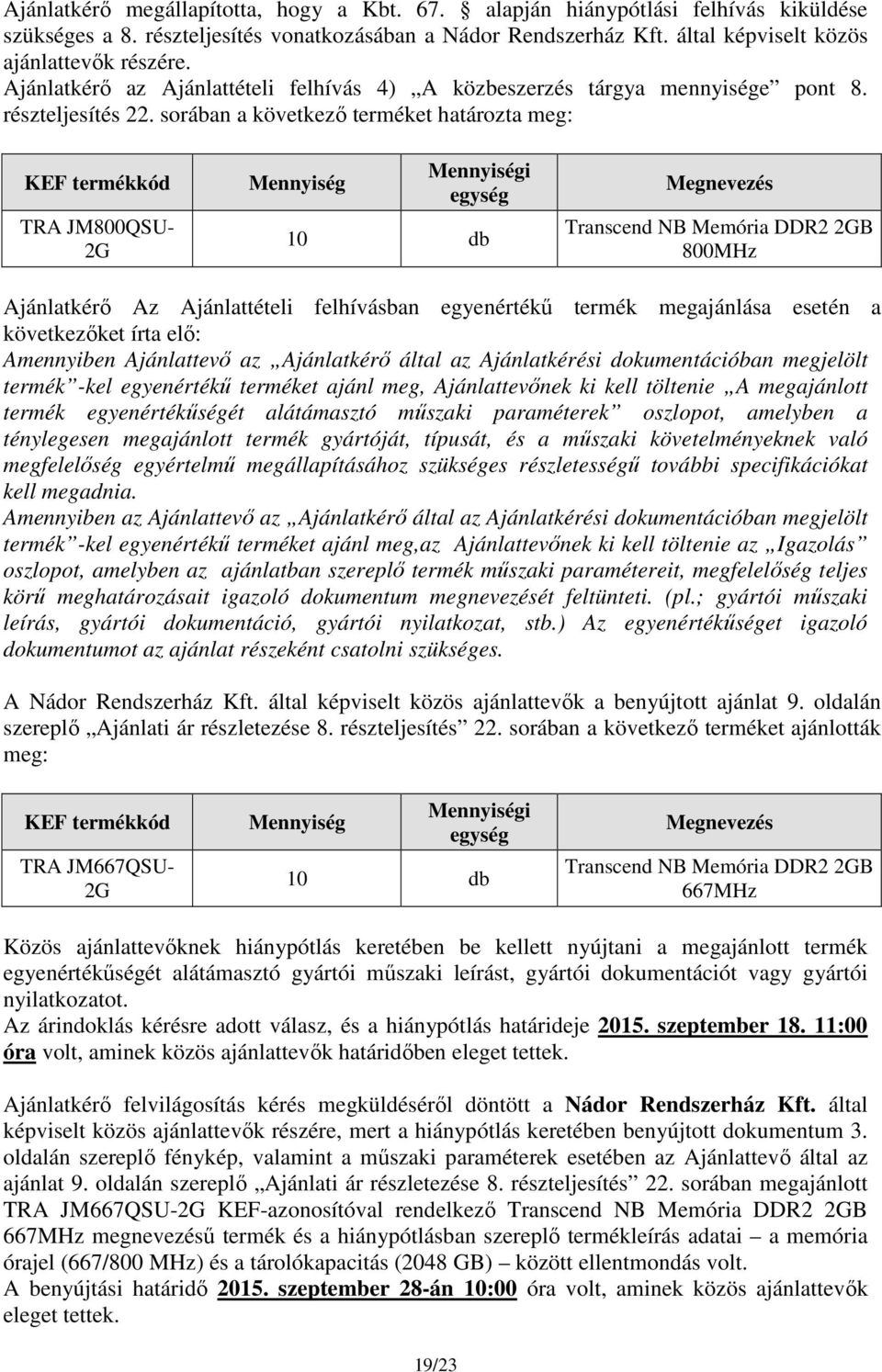 sorában a következő terméket határozta meg: KEF termékkód TRA JM800QSU- 2G Mennyiség 10 db Transcend NB Memória DDR2 2GB 800MHz Ajánlatkérő Az Ajánlattételi felhívásban egyenértékű termék megajánlása