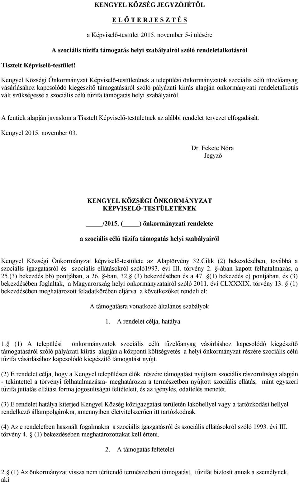 tüzelőanyag vásárlásához kapcsolódó kiegészítő támogatásáról szóló pályázati kiírás alapján önkormányzati rendeletalkotás vált szükségessé a szociális célú tűzifa támogatás helyi szabályairól.