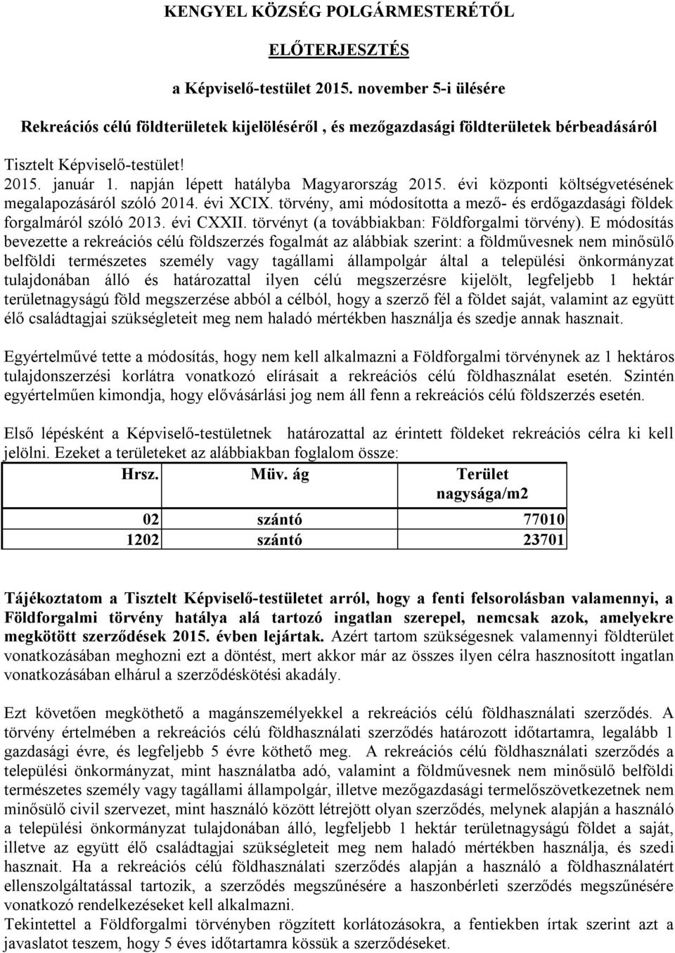 évi központi költségvetésének megalapozásáról szóló 2014. évi XCIX. törvény, ami módosította a mező- és erdőgazdasági földek forgalmáról szóló 2013. évi CXXII.