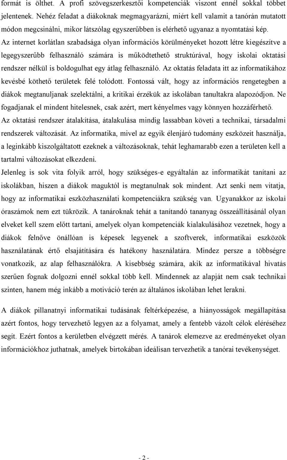 Az internet korlátlan szabadsága olyan információs körülményeket hozott létre kiegészítve a legegyszerűbb felhasználó számára is működtethető struktúrával, hogy iskolai oktatási rendszer nélkül is