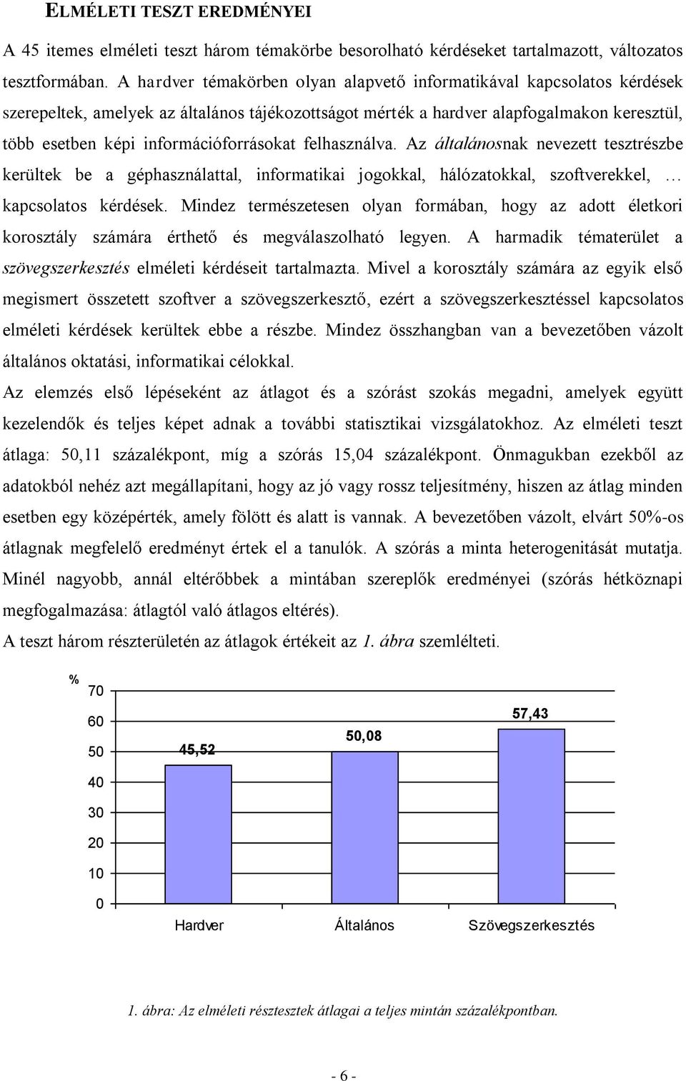 információforrásokat felhasználva. Az általánosnak nevezett tesztrészbe kerültek be a géphasználattal, informatikai jogokkal, hálózatokkal, szoftverekkel, kapcsolatos kérdések.