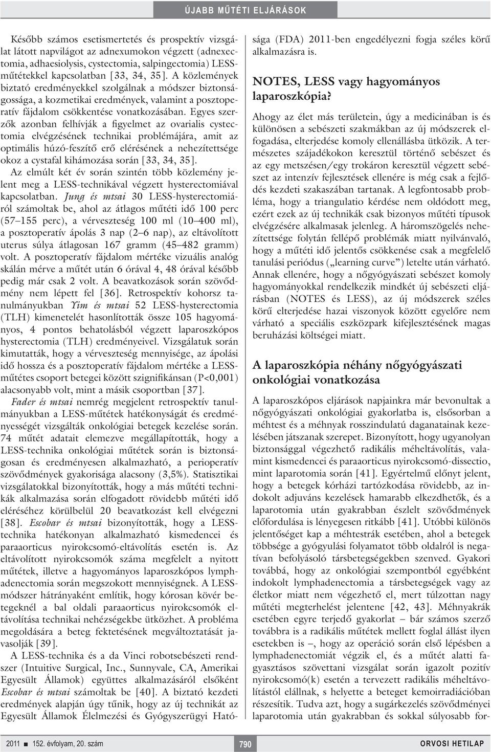 Egyes szerzők azonban felhívják a figyelmet az ovarialis cystec - tomia elvégzésének technikai problémájára, amit az optimális húzó-feszítő erő elérésének a nehezítettsége okoz a cystafal kihámozása