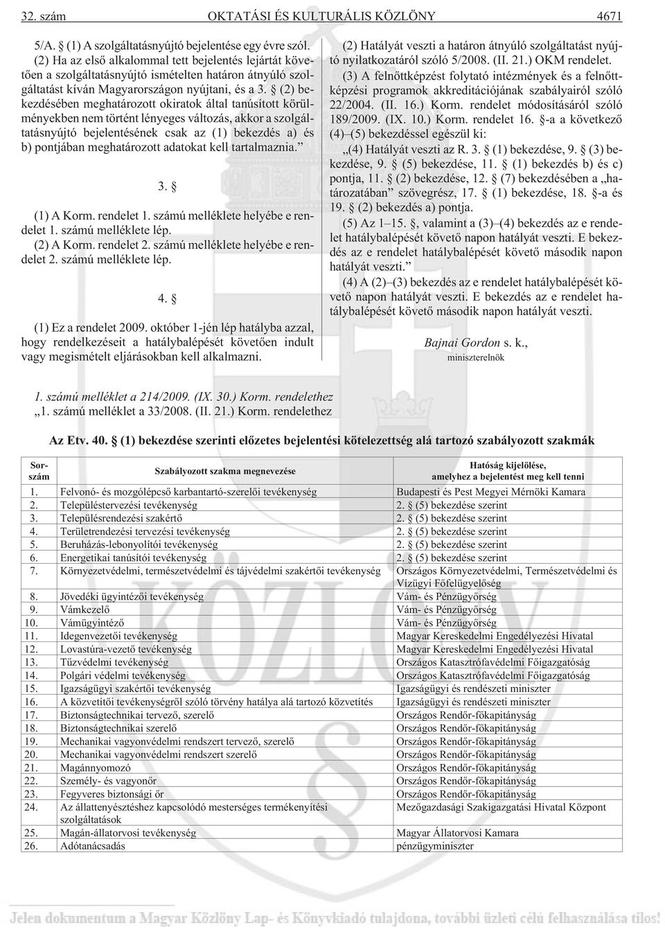 (2) bekezdésében meghatározott okiratok által tanúsított körülményekben nem történt lényeges változás, akkor a szolgáltatásnyújtó bejelentésének csak az (1) bekezdés a) és b) pontjában meghatározott