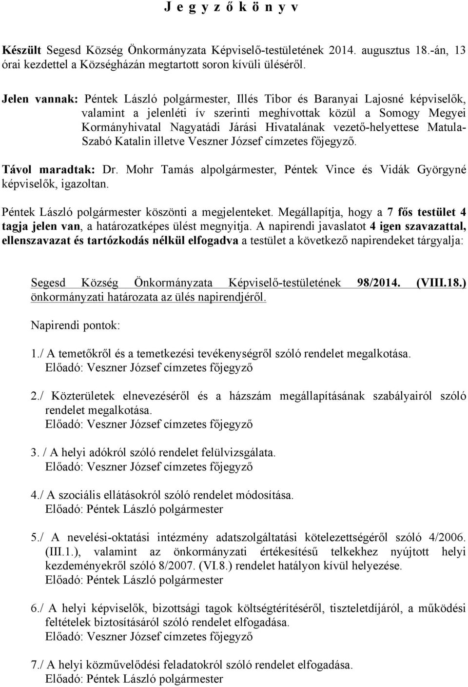 vezető-helyettese Matula- Szabó Katalin illetve Veszner József címzetes főjegyző. Távol maradtak: Dr. Mohr Tamás alpolgármester, Péntek Vince és Vidák Györgyné képviselők, igazoltan.