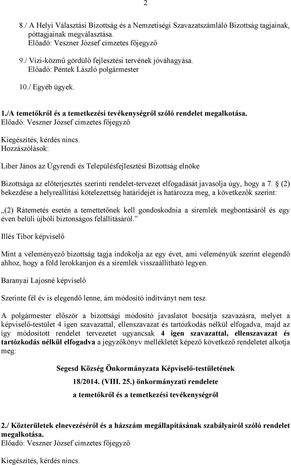 (2) bekezdése a helyreállítási kötelezettség határidejét is határozza meg, a következők szerint: (2) Rátemetés esetén a temettetőnek kell gondoskodnia a síremlék megbontásáról és egy éven belüli