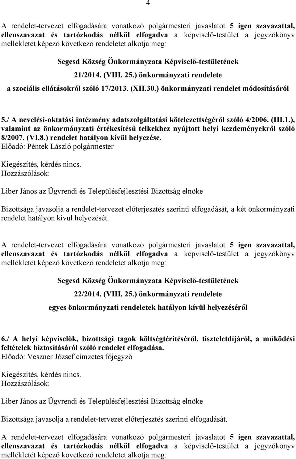 / A nevelési-oktatási intézmény adatszolgáltatási kötelezettségéről szóló 4/2006. (III.1.), valamint az önkormányzati értékesítésű telkekhez nyújtott helyi kezdeményekről szóló 8/