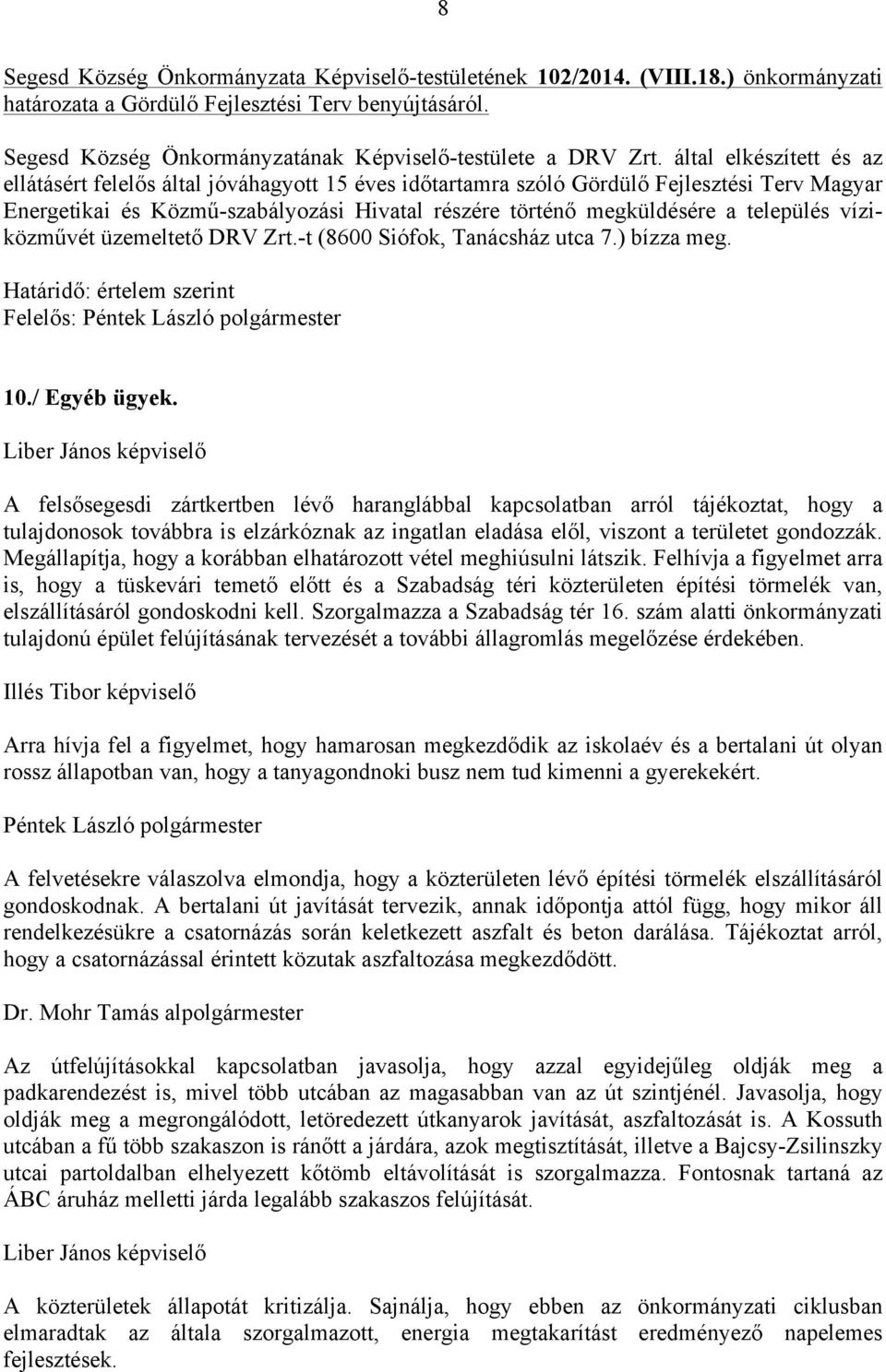 település víziközművét üzemeltető DRV Zrt.-t (8600 Siófok, Tanácsház utca 7.) bízza meg. Határidő: értelem szerint 10./ Egyéb ügyek.