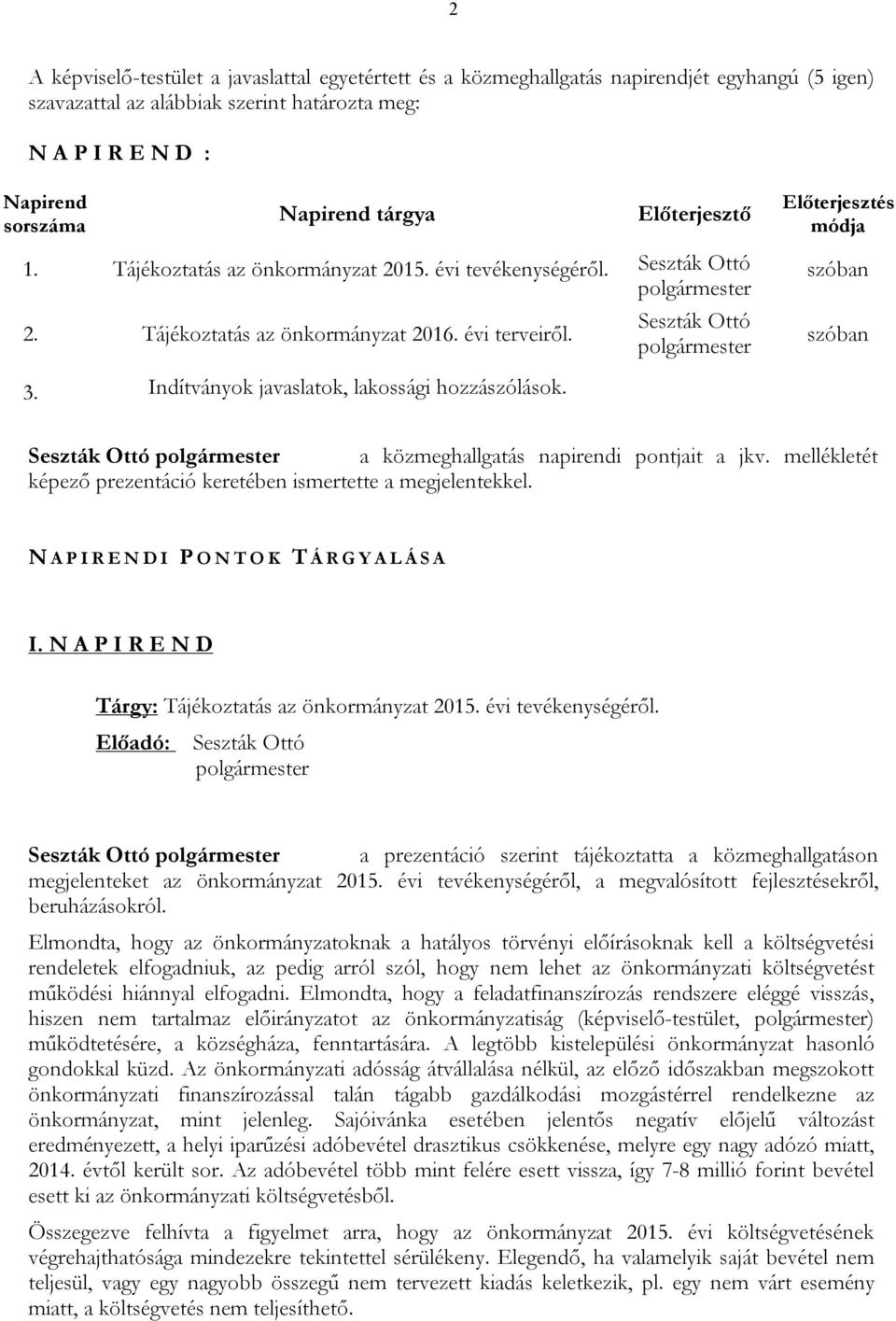 Előterjesztő Előterjesztés módja a közmeghallgatás napirendi pontjait a jkv. mellékletét képező prezentáció keretében ismertette a megjelentekkel. N A P I R E N D I P O N T O K T Á R G Y A L Á S A I.