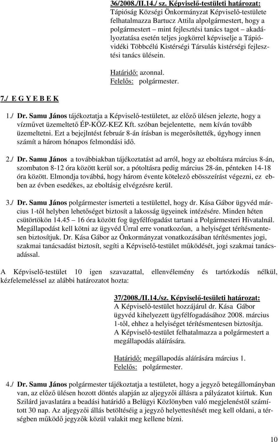 esetén teljes jogkörrel képviselje a Tápióvidéki Többcélú Kistérségi Társulás kistérségi fejlesztési tanács ülésein. Határidő: azonnal. 7./ E G Y E B E K 1./ Dr.