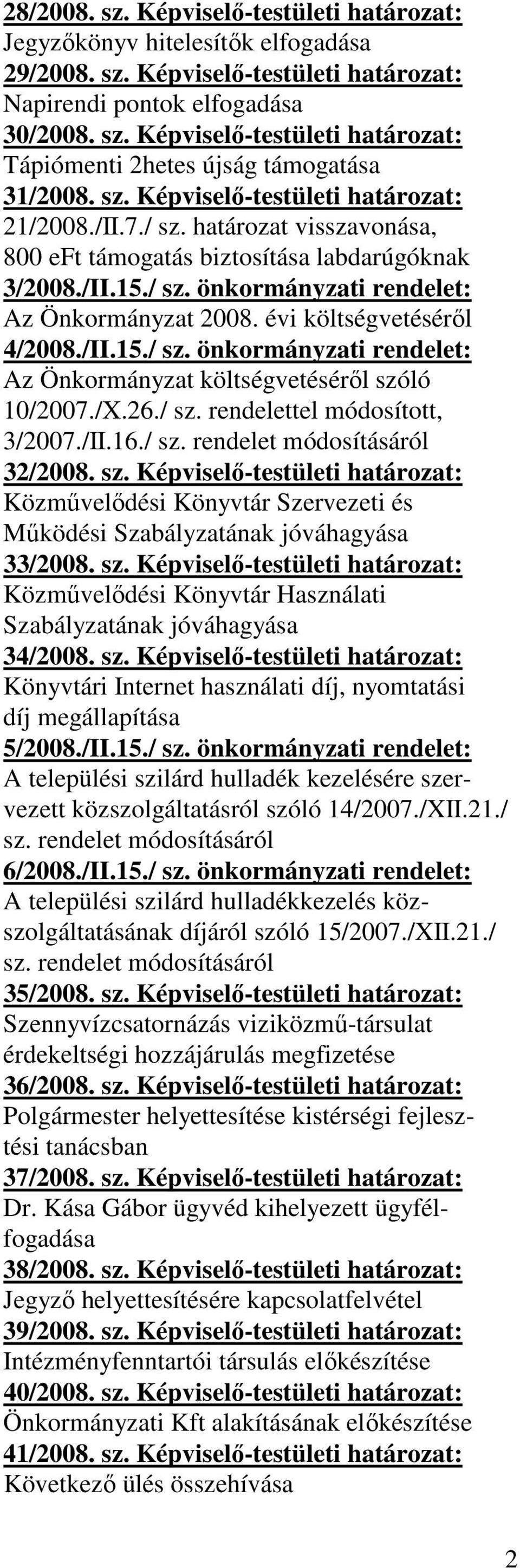 évi költségvetéséről 4/2008./II.15./ sz. önkormányzati rendelet: Az Önkormányzat költségvetéséről szóló 10/2007./X.26./ sz. rendelettel módosított, 3/2007./II.16./ sz. rendelet módosításáról 32/2008.