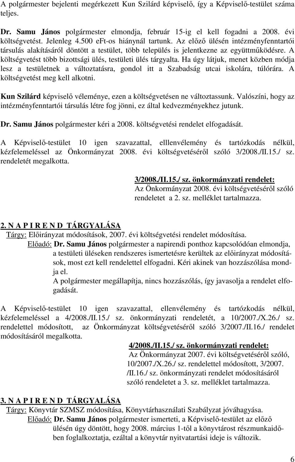 A költségvetést több bizottsági ülés, testületi ülés tárgyalta. Ha úgy látjuk, menet közben módja lesz a testületnek a változtatásra, gondol itt a Szabadság utcai iskolára, túlórára.