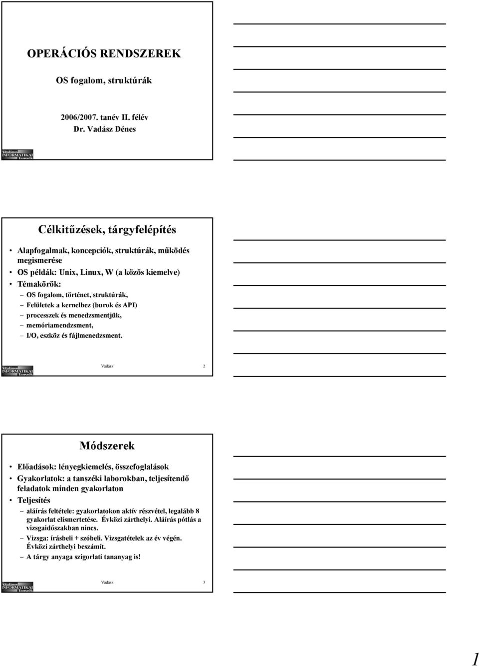 a kernelhez (burok és API) processzek és menedzsmentjük, memóriamendzsment, I/O, eszköz és fájlmenedzsment.