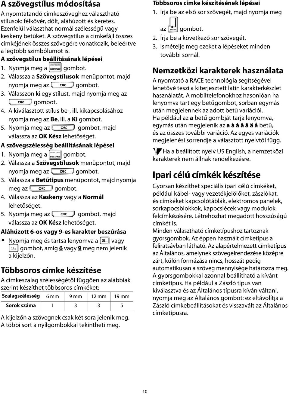 Válassza a Szövegstílusok menüpontot, majd nyomja meg az 3. Válasszon ki egy stílust, majd nyomja meg az 4. A kiválasztott stílus be-, ill. kikapcsolásához nyomja meg az Be, ill. a Ki 5.