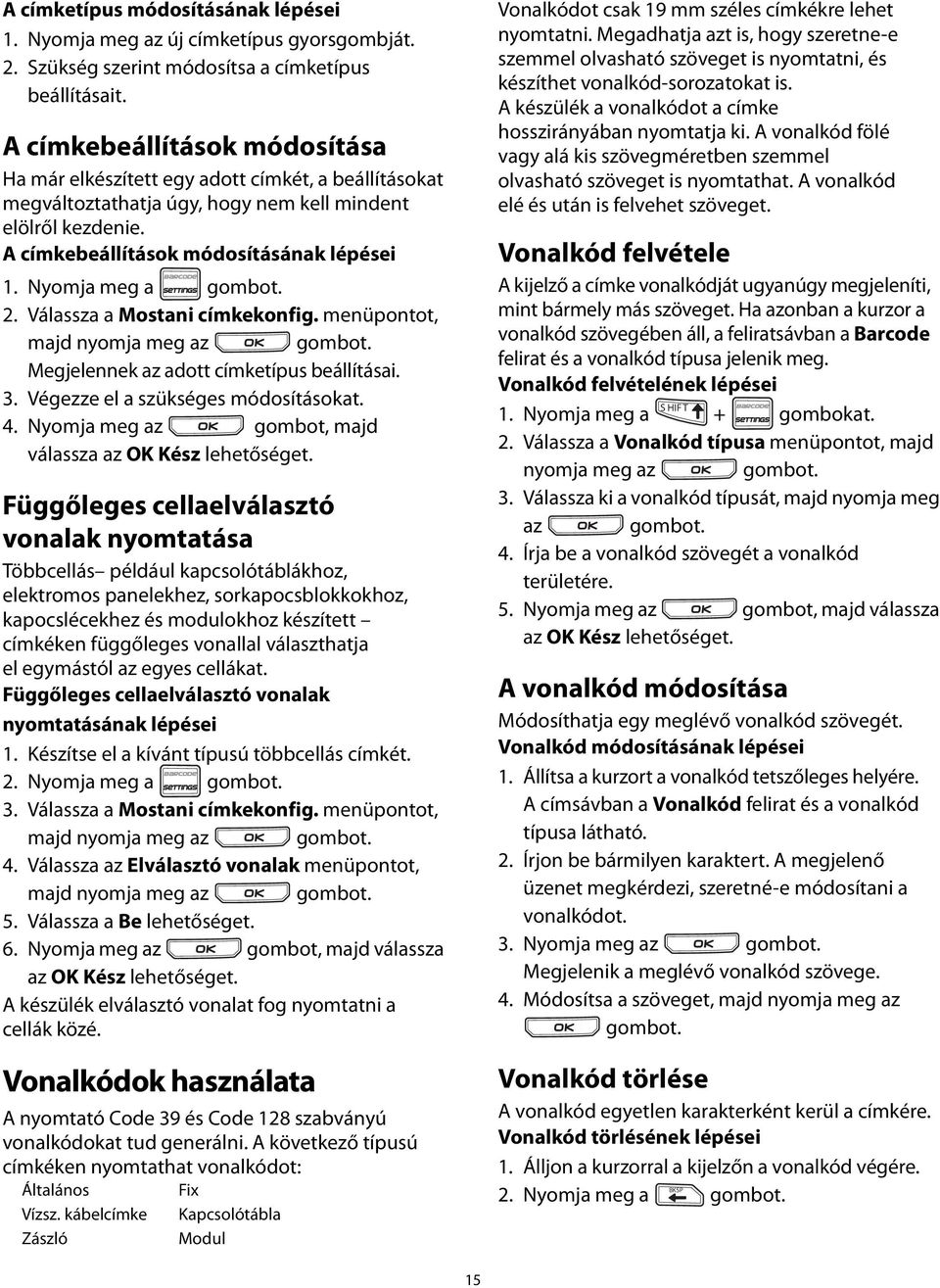 Nyomja meg a 2. Válassza a Mostani címkekonfig. menüpontot, majd nyomja meg az Megjelennek az adott címketípus beállításai. 3. Végezze el a szükséges módosításokat. 4.