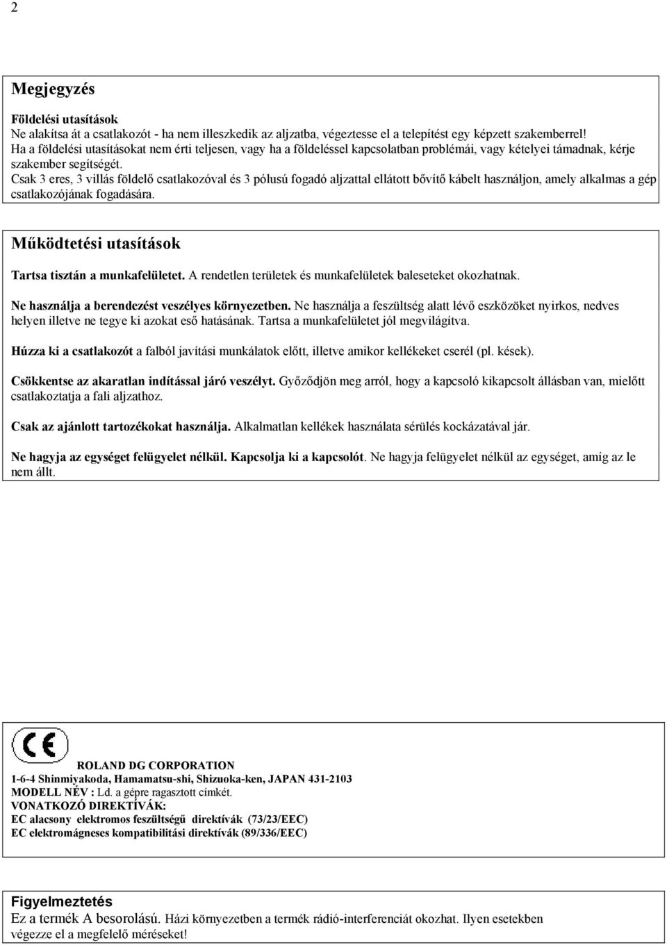 Csak 3 eres, 3 villás földelő csatlakozóval és 3 pólusú fogadó aljzattal ellátott bővítő kábelt használjon, amely alkalmas a gép csatlakozójának fogadására.