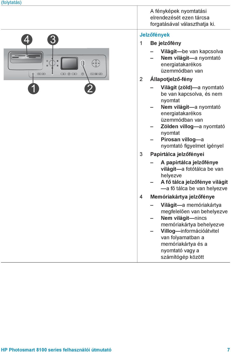 nyomtató energiatakarékos üzemmódban van Zölden villog a nyomtató nyomtat Pirosan villog a nyomtató figyelmet igényel 3 Papírtálca jelzőfényei A papírtálca jelzőfénye világít a fotótálca be van