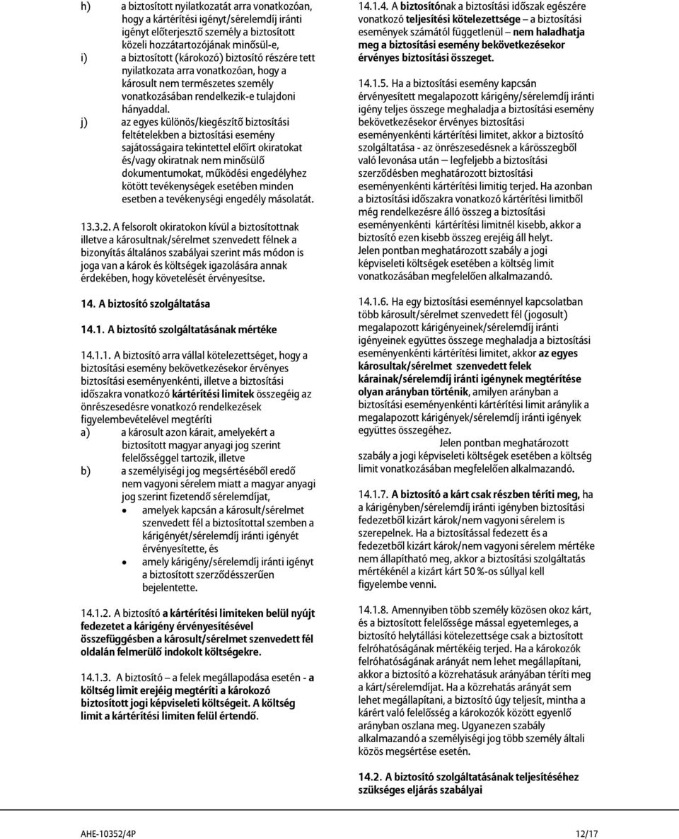 j) az egyes különös/kiegészítő biztosítási feltételekben a biztosítási esemény sajátosságaira tekintettel előírt okiratokat és/vagy okiratnak nem minősülő dokumentumokat, működési engedélyhez kötött