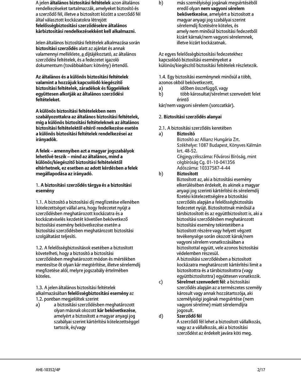 Jelen általános biztosítási feltételek alkalmazása során biztosítási szerződés alatt az ajánlat és annak valamennyi melléklete, a díjtájékoztató, az általános szerződési feltételek, és a fedezetet