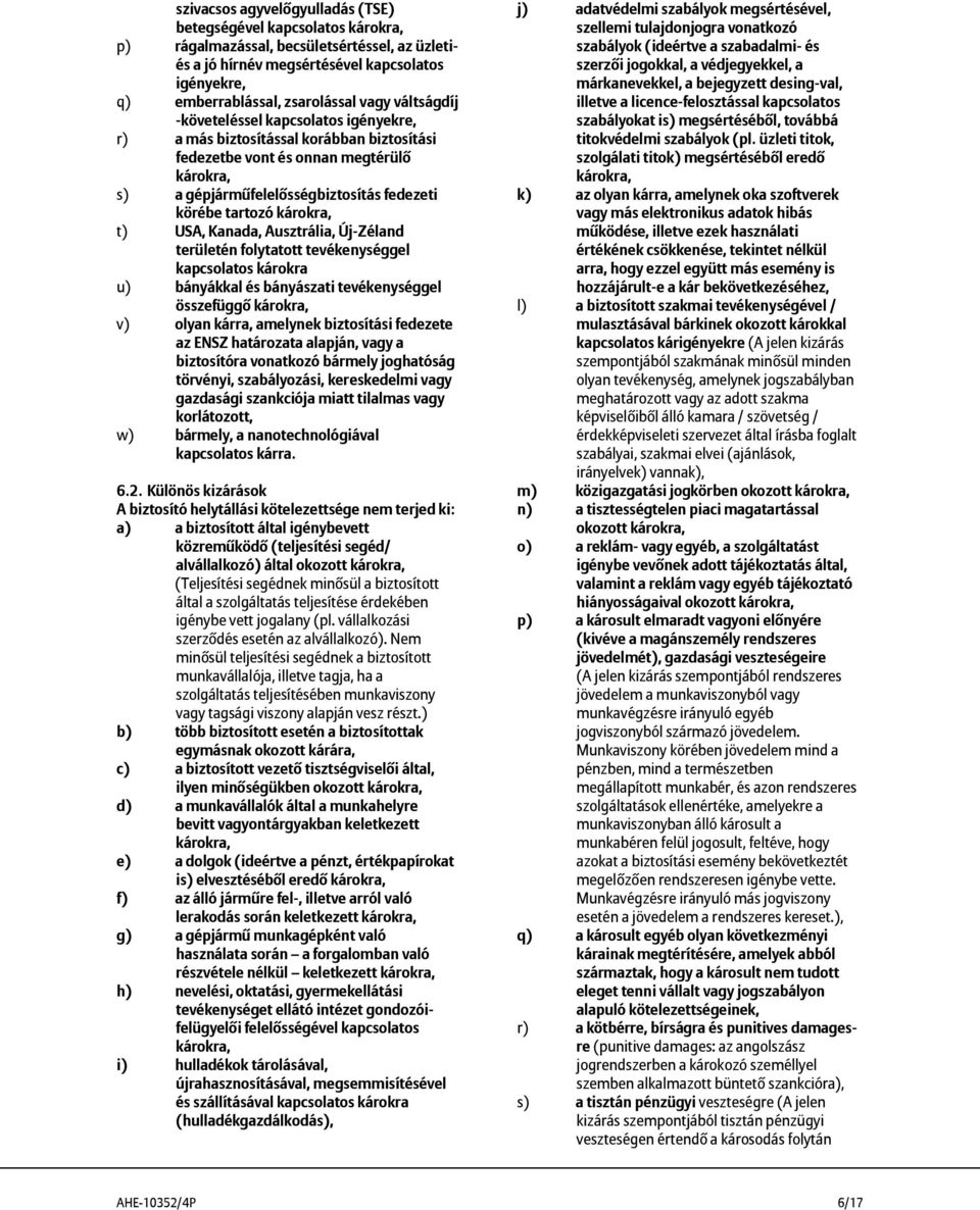 károkra, t) USA, Kanada, Ausztrália, Új-Zéland területén folytatott tevékenységgel kapcsolatos károkra u) bányákkal és bányászati tevékenységgel összefüggő károkra, v) olyan kárra, amelynek