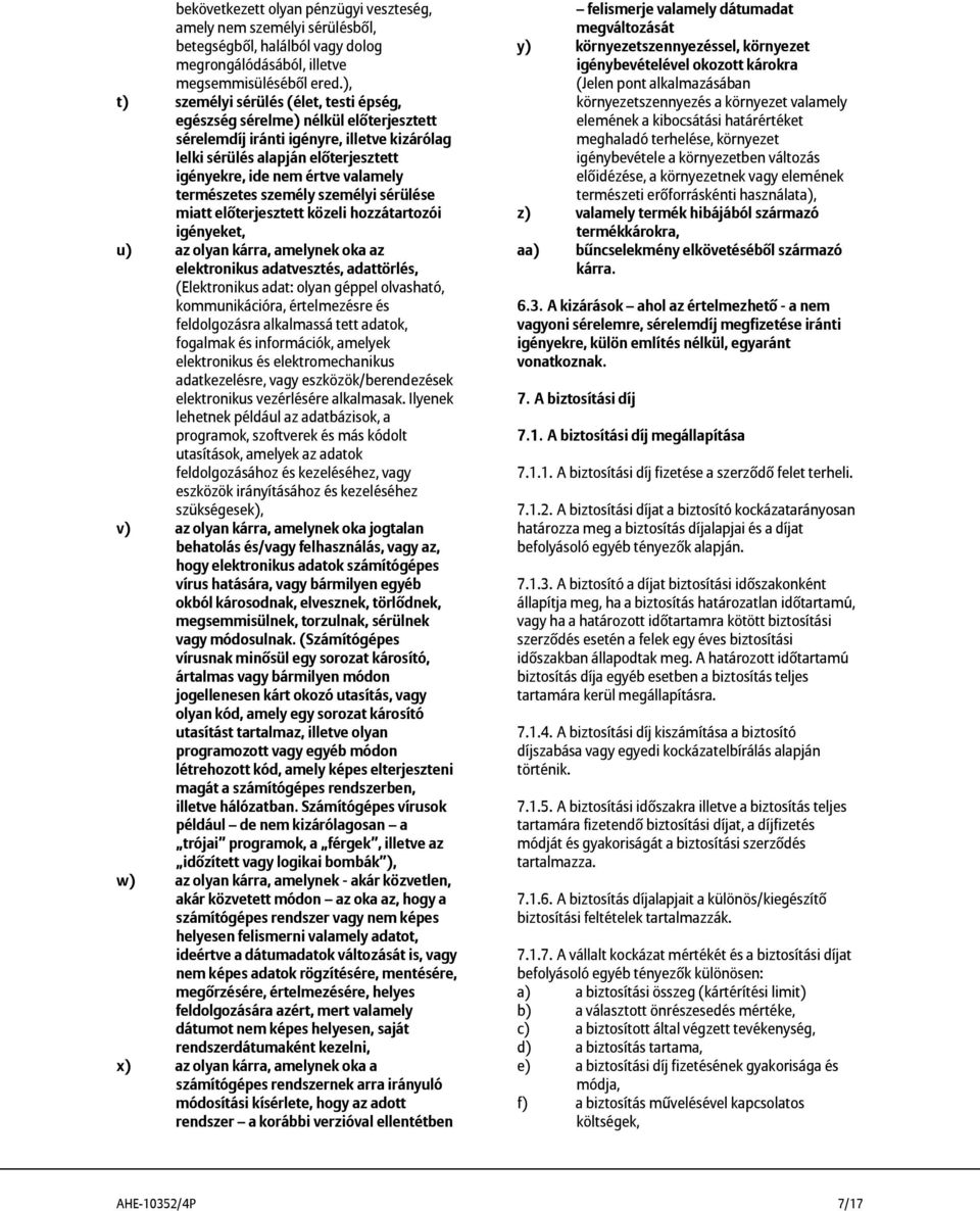 természetes személy személyi sérülése miatt előterjesztett közeli hozzátartozói igényeket, u) az olyan kárra, amelynek oka az elektronikus adatvesztés, adattörlés, (Elektronikus adat: olyan géppel