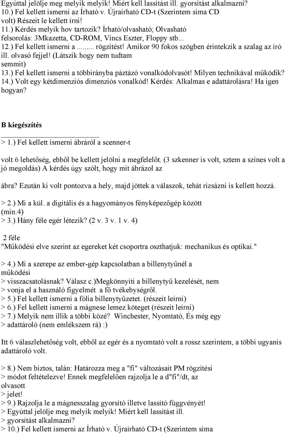 Amikor 90 fokos szögben érintekzik a szalag az író ill. olvasó fejjel! (Látszik hogy nem tudtam semmit) 13.) Fel kellett ismerni a többirányba páztázó vonalkódolvasót! Milyen technikával működik? 14.