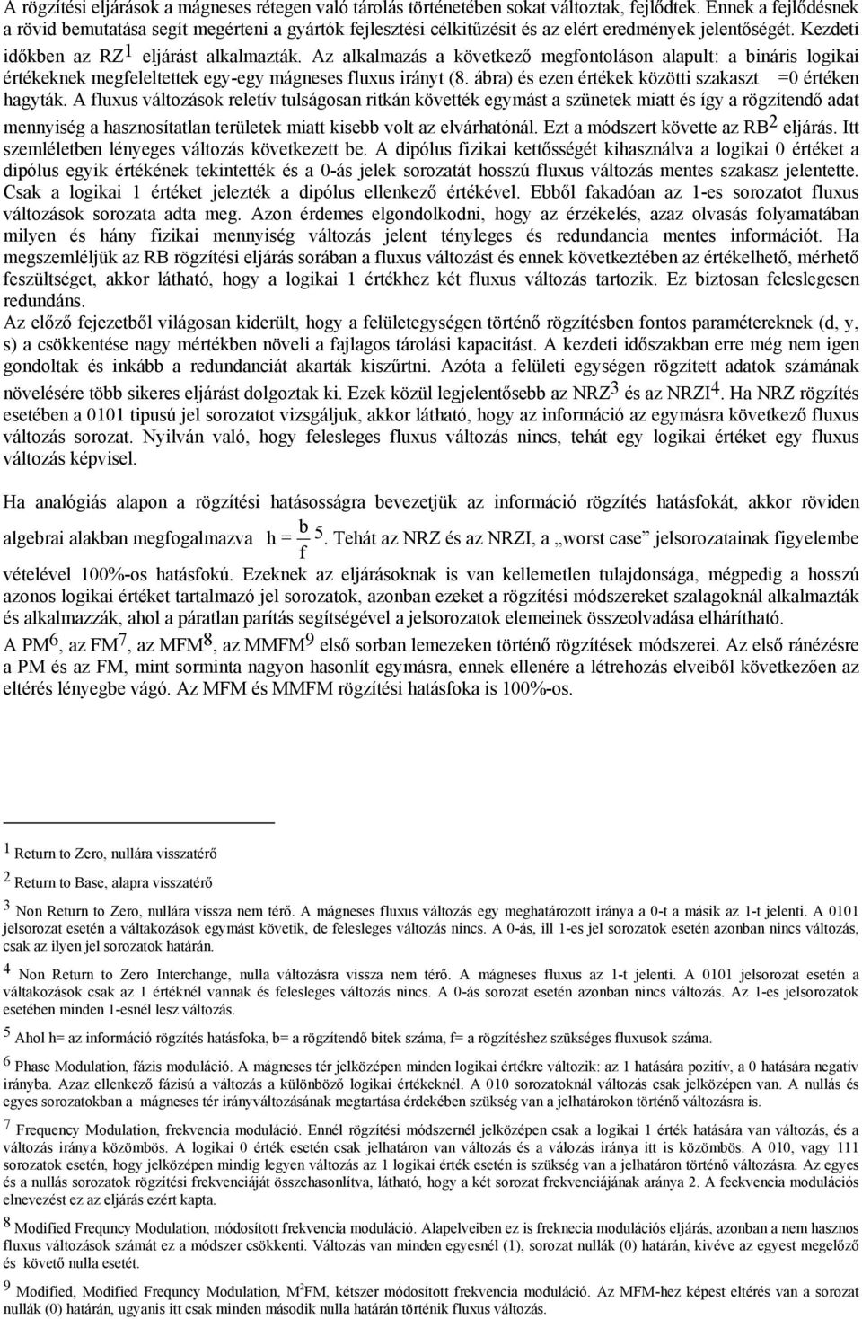 Az alkalmazás a következő megfontoláson alapult: a bináris logikai értékeknek megfeleltettek egy-egy mágneses fluxus irányt (8. ábra) és ezen értékek közötti szakaszt =0 értéken hagyták.