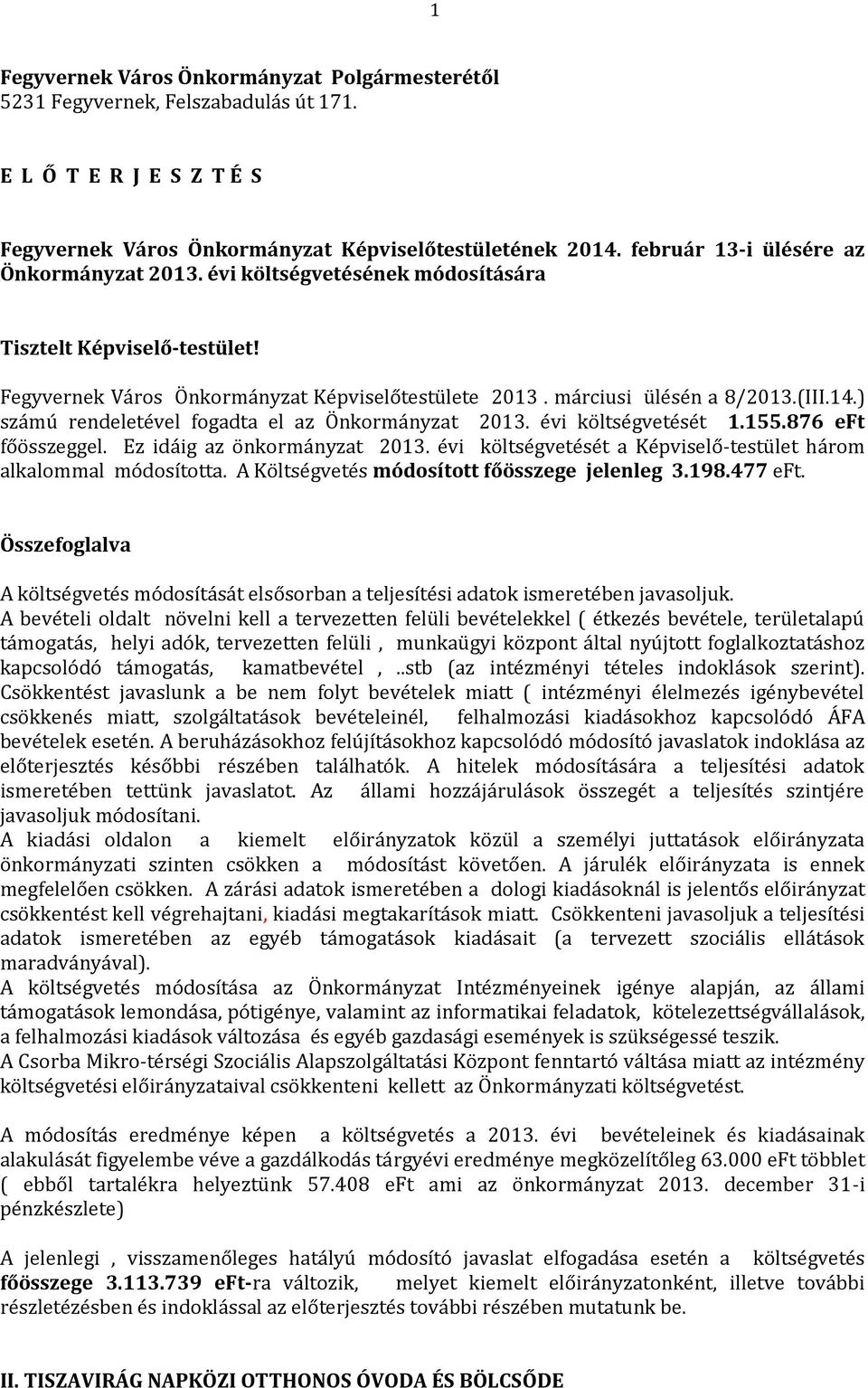 ) számú rendeletével fogadta el az Önkormányzat 2013. évi költségvetését 1.155.876 eft főösszeggel. Ez idáig az önkormányzat 2013. évi költségvetését a Képviselő-testület három alkalommal módosította.