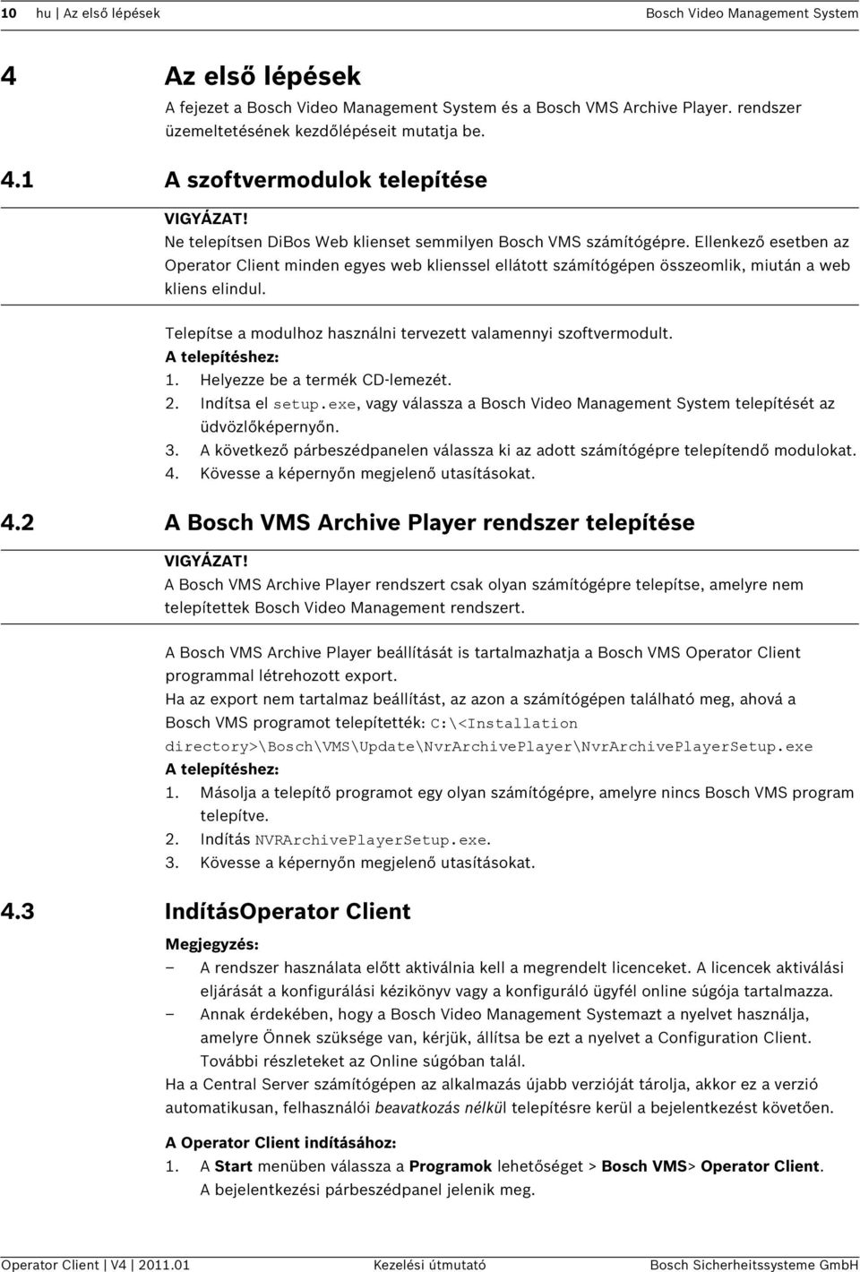 Telepítse a modulhoz használni tervezett valamennyi szoftvermodult. A telepítéshez: 1. Helyezze be a termék CD-lemezét. 2. Indítsa el setup.