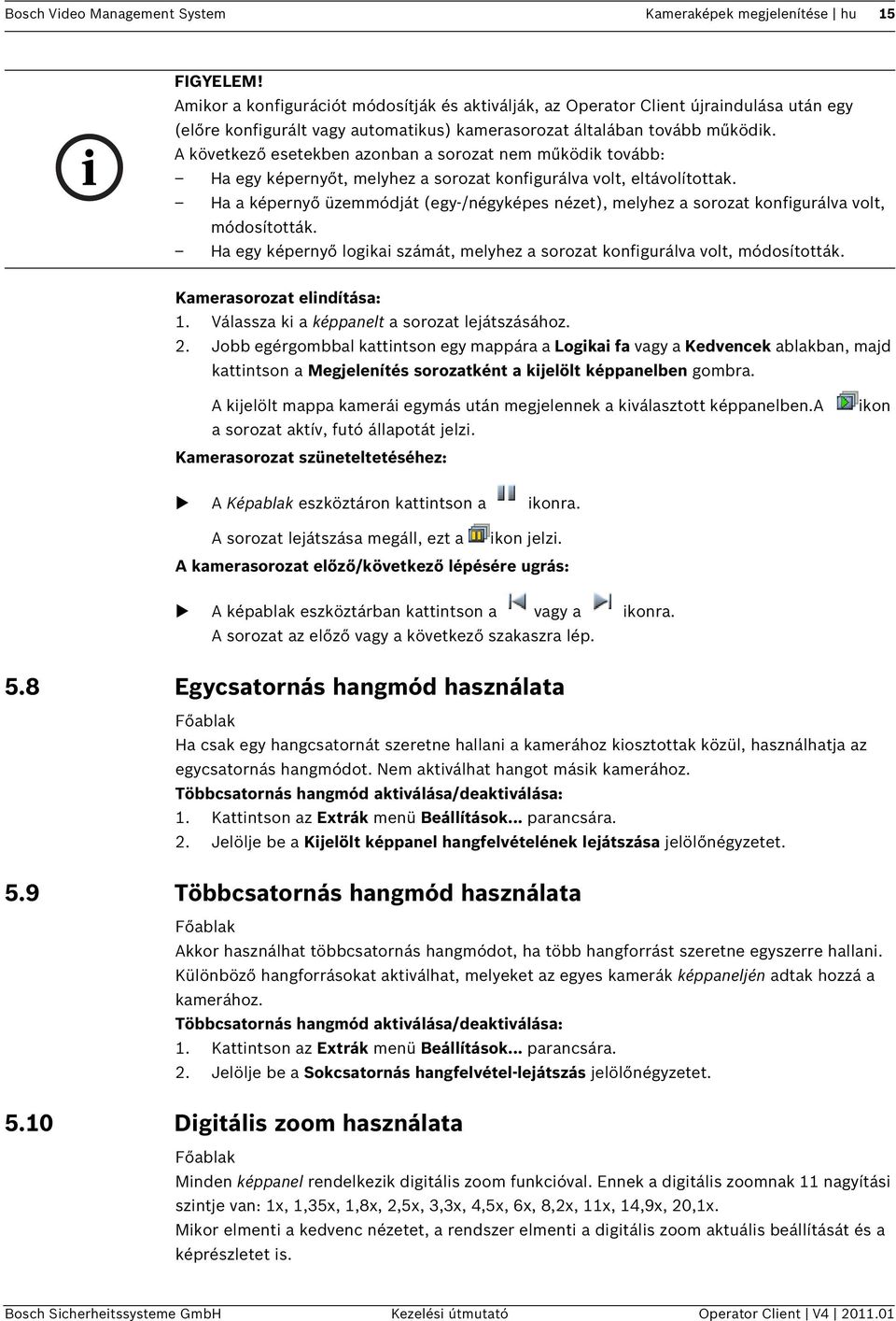 A következő esetekben azonban a sorozat nem működik tovább: Ha egy képernyőt, melyhez a sorozat konfigurálva volt, eltávolítottak.