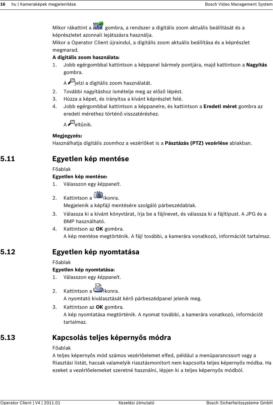 Jobb egérgombbal kattintson a képpanel bármely pontjára, majd kattintson a Nagyítás gombra. A jelzi a digitális zoom használatát. 2. További nagyításhoz ismételje meg az előző lépést. 3.