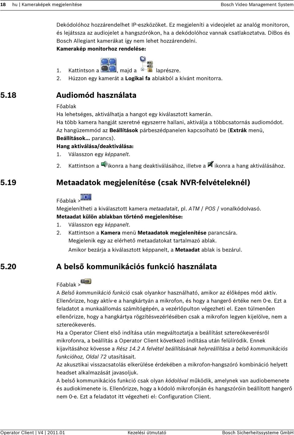 Kamerakép monitorhoz rendelése: 1. Kattintson a, majd a laprészre. 2. Húzzon egy kamerát a Logikai fa ablakból a kívánt monitorra. 5.