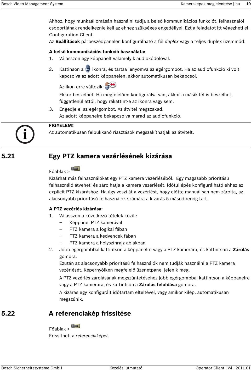 A belső kommunikációs funkció használata: 1. Válasszon egy képpanelt valamelyik audiokódolóval. 2. Kattinson a ikonra, és tartsa lenyomva az egérgombot.