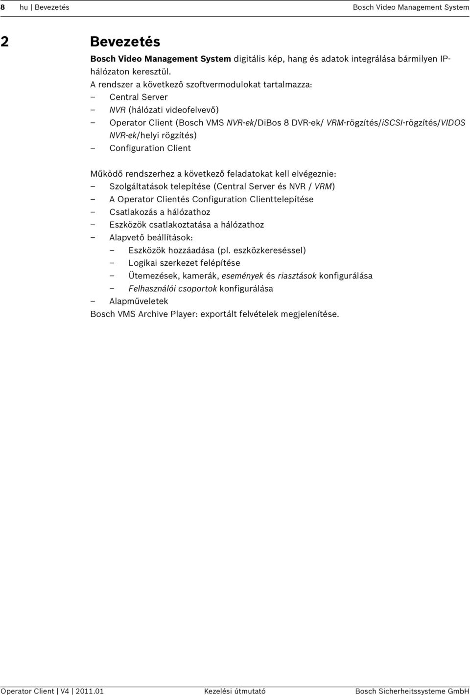 rögzítés) Configuration Client Működő rendszerhez a következő feladatokat kell elvégeznie: Szolgáltatások telepítése (Central Server és NVR / VRM) A Operator Clientés Configuration Clienttelepítése