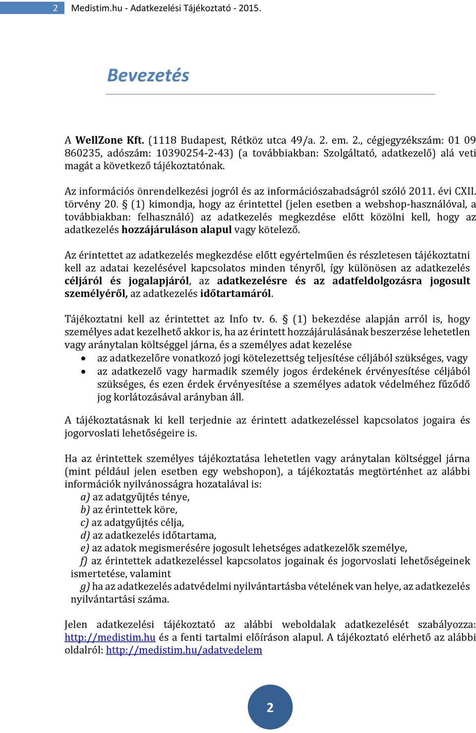 (1) kimondja, hogy az érintettel (jelen esetben a webshop-használóval, a továbbiakban: felhasználó) az adatkezelés megkezdése előtt közölni kell, hogy az adatkezelés hozzájáruláson alapul vagy