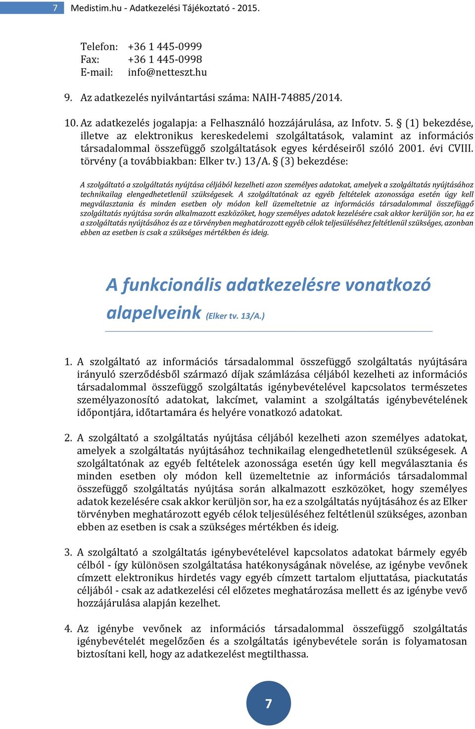 (1) bekezdése, illetve az elektronikus kereskedelemi szolgáltatások, valamint az információs társadalommal összefüggő szolgáltatások egyes kérdéseiről szóló 2001. évi CVIII.