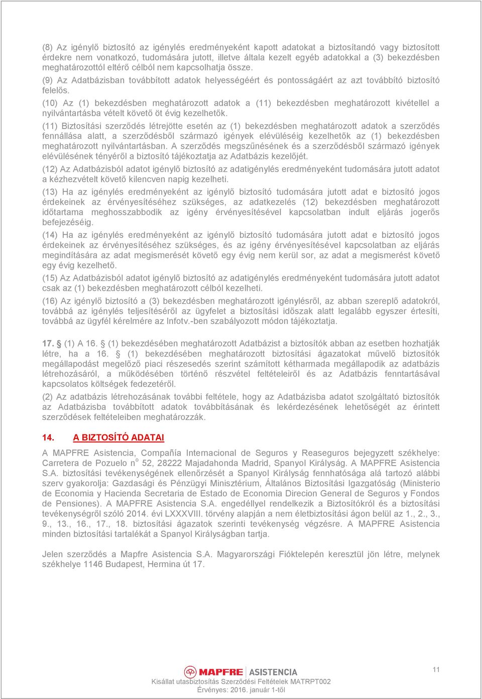 (10) Az (1) bekezdésben meghatározott adatok a (11) bekezdésben meghatározott kivétellel a nyilvántartásba vételt követő öt évig kezelhetők.