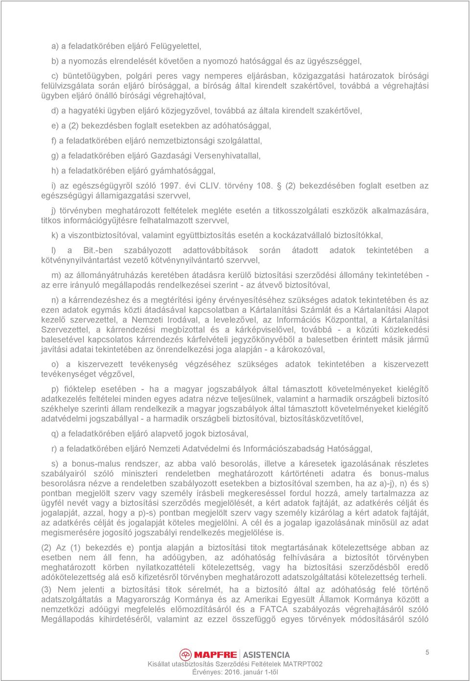 közjegyzővel, továbbá az általa kirendelt szakértővel, e) a (2) bekezdésben foglalt esetekben az adóhatósággal, f) a feladatkörében eljáró nemzetbiztonsági szolgálattal, g) a feladatkörében eljáró