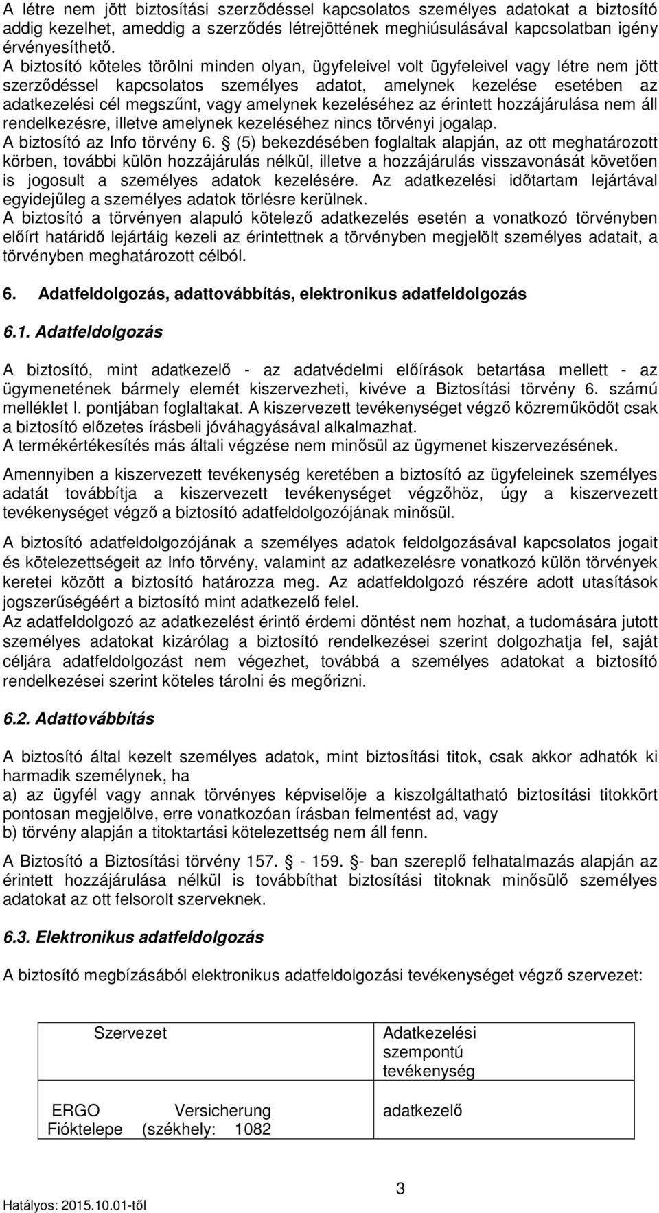 amelynek kezeléséhez az érintett hozzájárulása nem áll rendelkezésre, illetve amelynek kezeléséhez nincs törvényi jogalap. A biztosító az Info törvény 6.