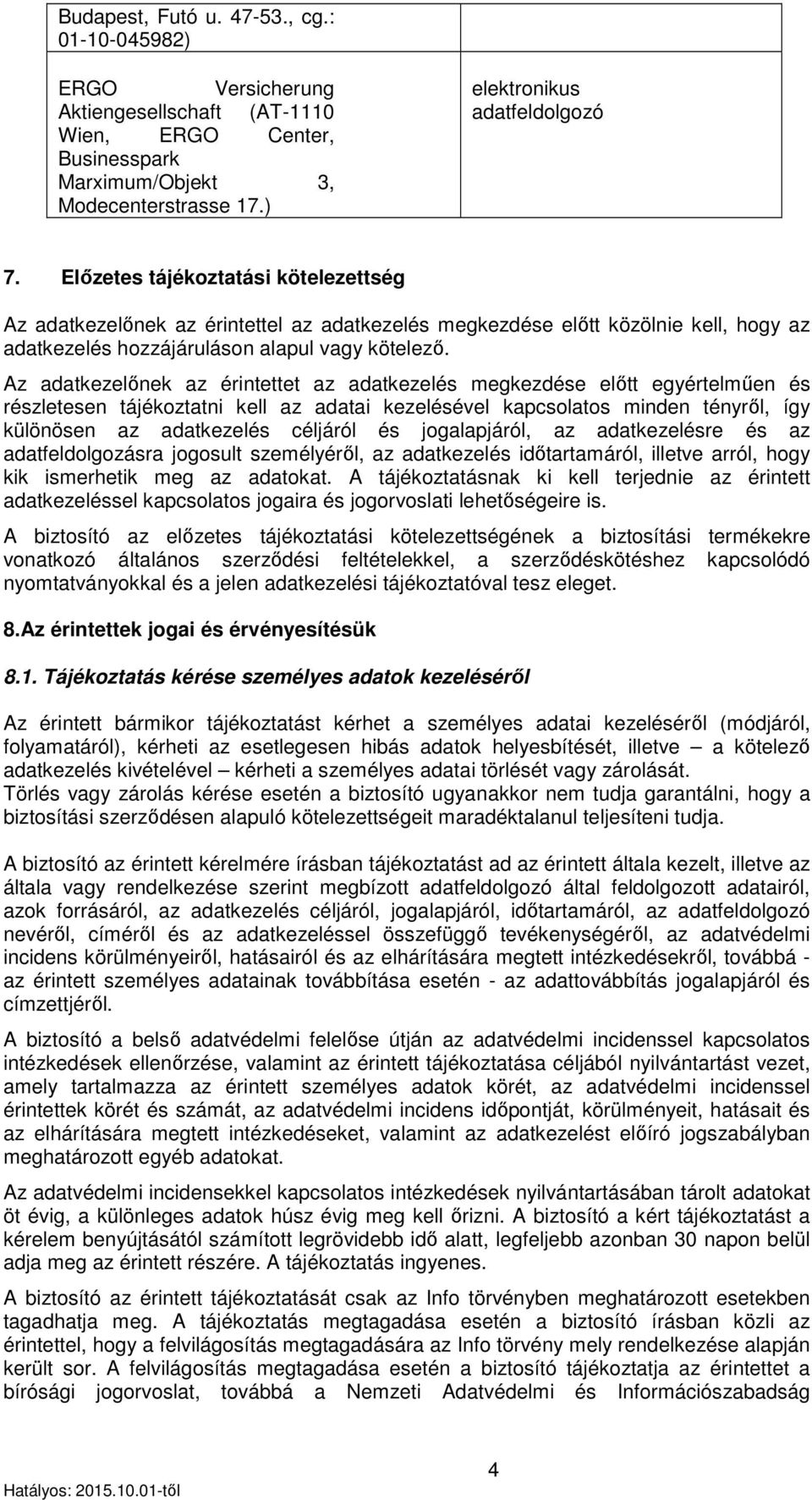 Az adatkezelőnek az érintettet az adatkezelés megkezdése előtt egyértelműen és részletesen tájékoztatni kell az adatai kezelésével kapcsolatos minden tényről, így különösen az adatkezelés céljáról és