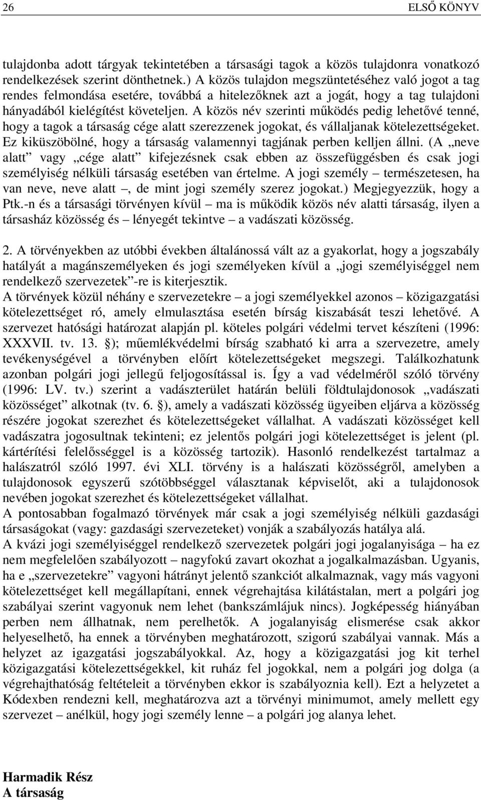 A közös név szerinti működés pedig lehetővé tenné, hogy a tagok a társaság cége alatt szerezzenek jogokat, és vállaljanak kötelezettségeket.