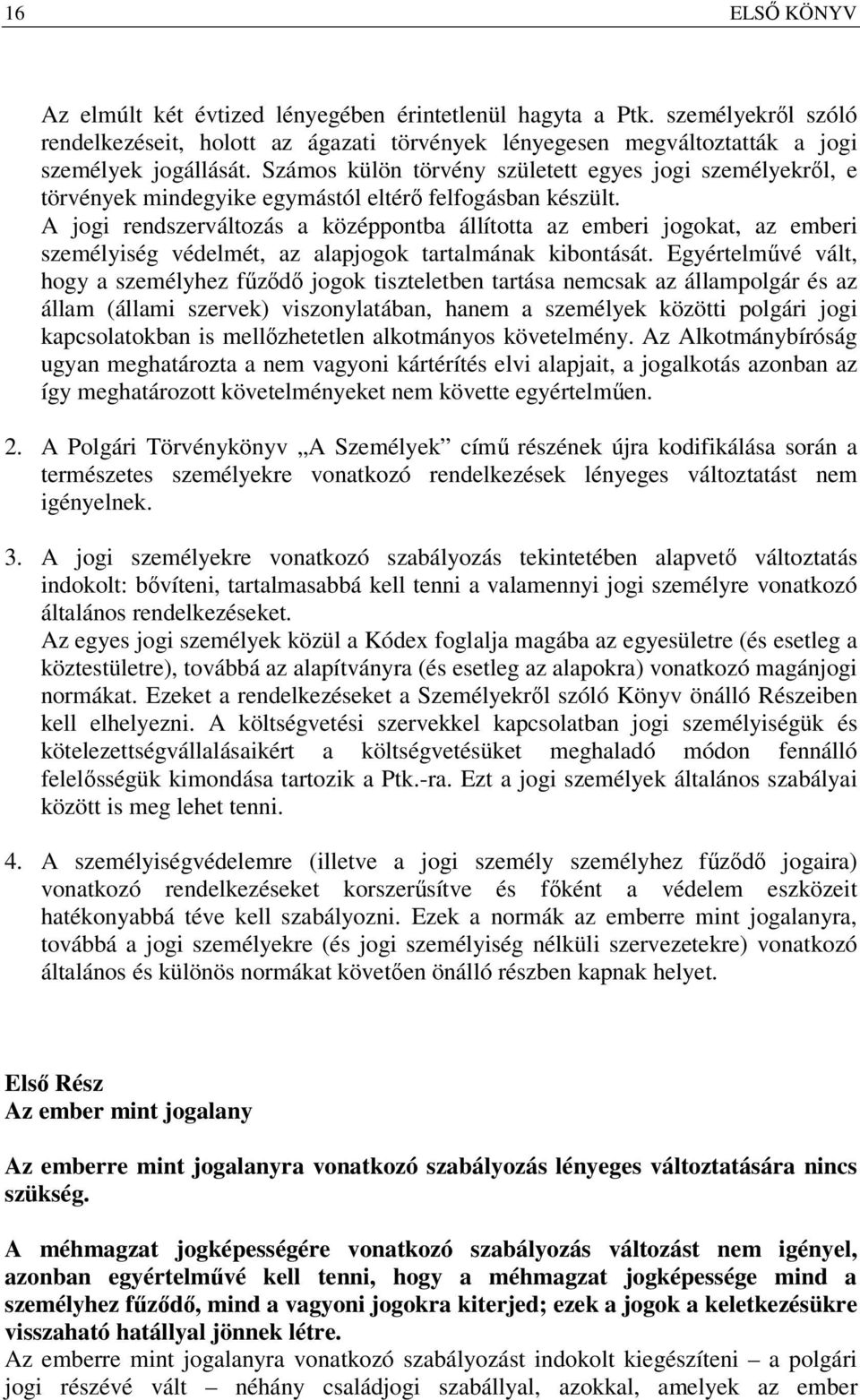 A jogi rendszerváltozás a középpontba állította az emberi jogokat, az emberi személyiség védelmét, az alapjogok tartalmának kibontását.