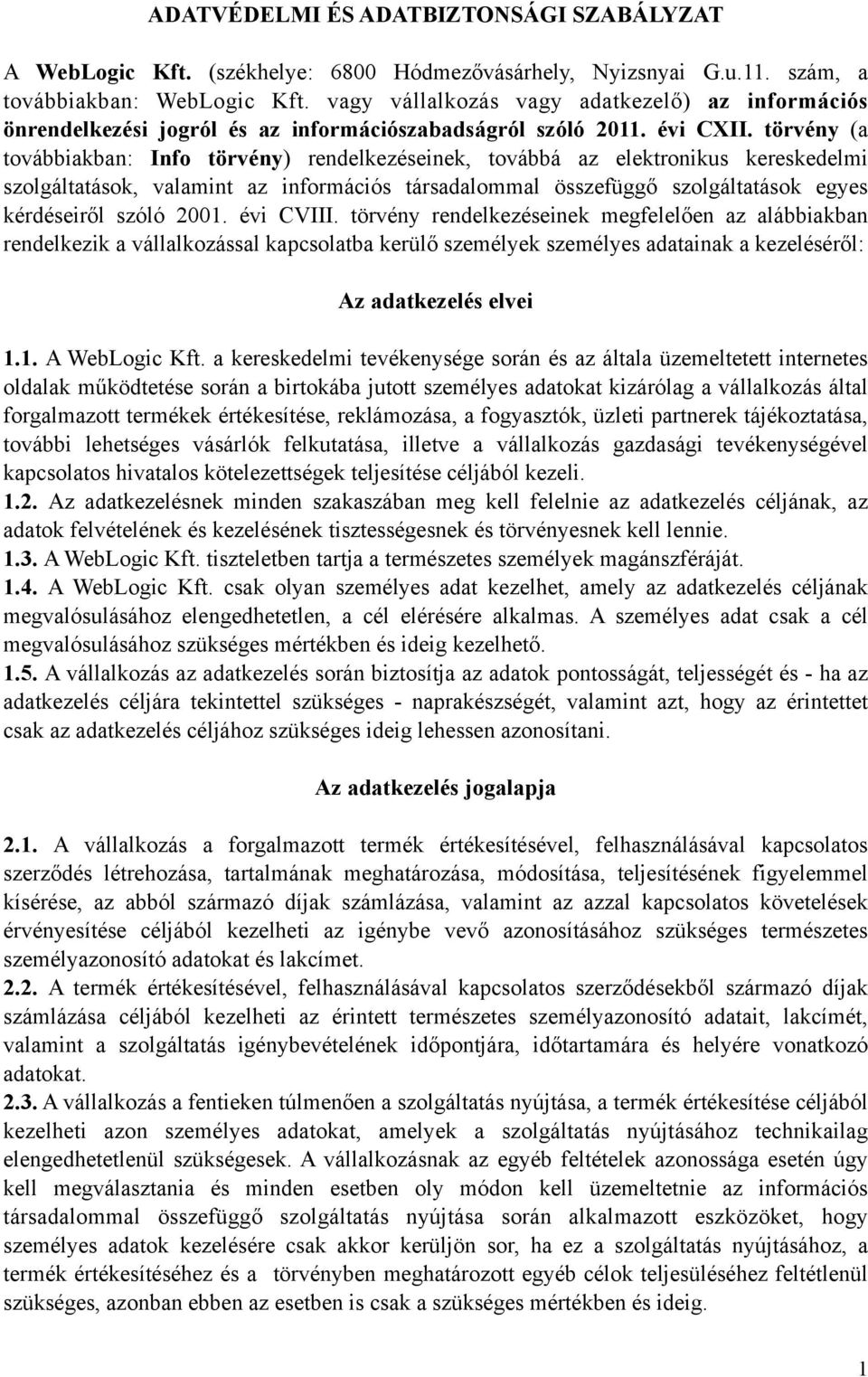 törvény (a továbbiakban: Info törvény) rendelkezéseinek, továbbá az elektronikus kereskedelmi szolgáltatások, valamint az információs társadalommal összefüggő szolgáltatások egyes kérdéseiről szóló