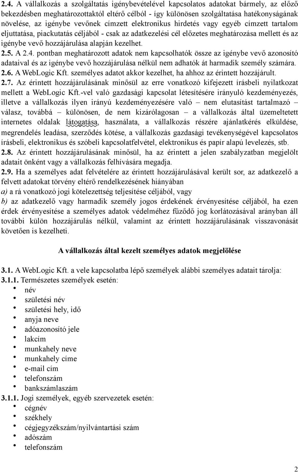 alapján kezelhet. 2.5. A 2.4. pontban meghatározott adatok nem kapcsolhatók össze az igénybe vevő azonosító adataival és az igénybe vevő hozzájárulása nélkül nem adhatók át harmadik személy számára.