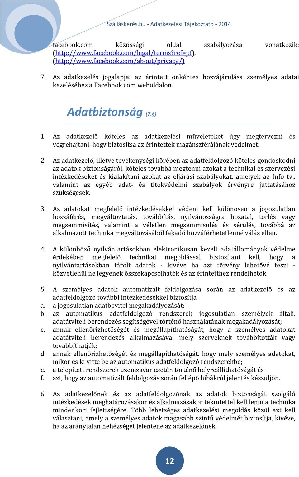 Az adatkezelő köteles az adatkezelési műveleteket úgy megtervezni és végrehajtani, hogy biztosítsa az érintettek magánszférájának védelmét. 2.