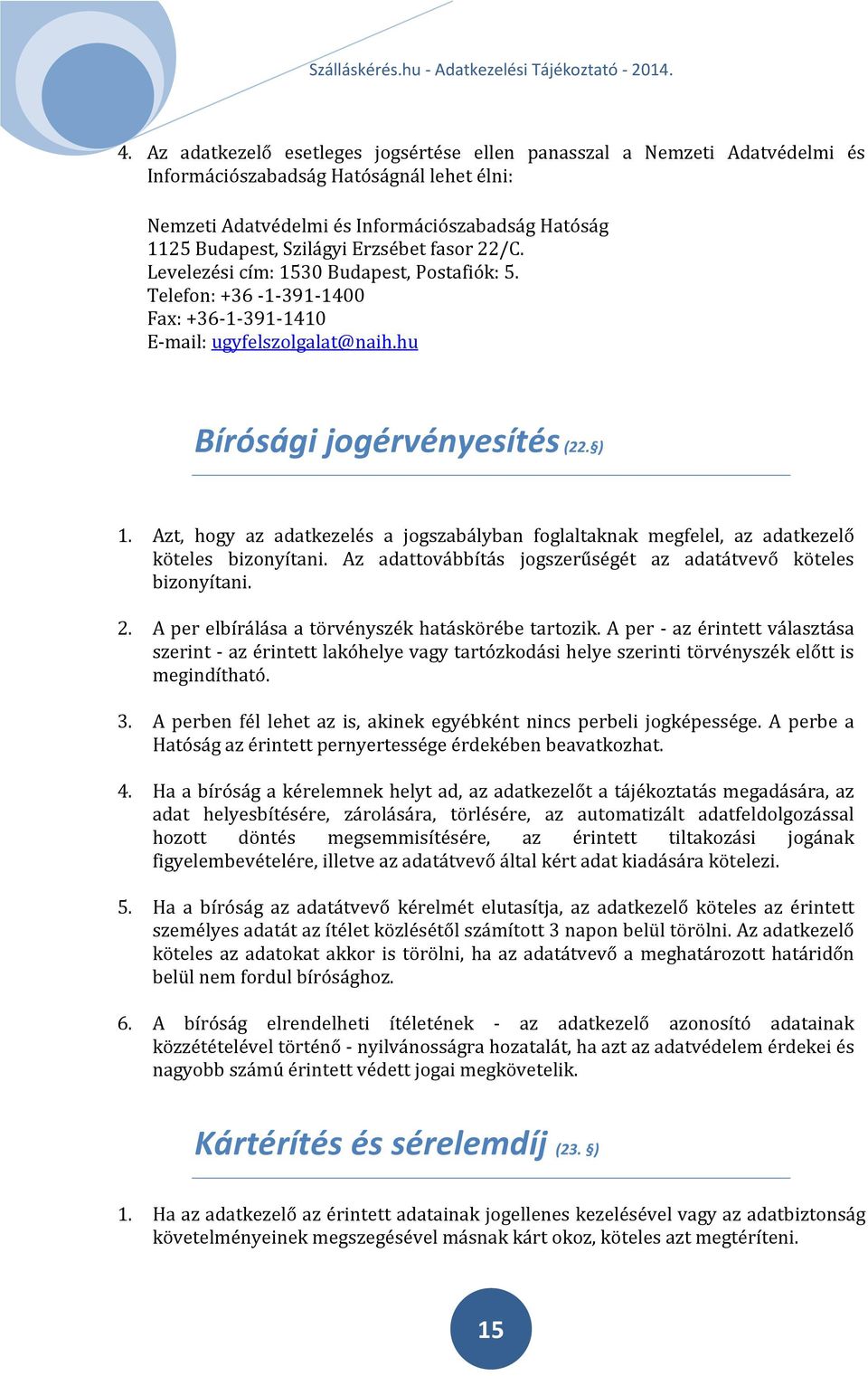 Azt, hogy az adatkezelés a jogszabályban foglaltaknak megfelel, az adatkezelő köteles bizonyítani. Az adattovábbítás jogszerűségét az adatátvevő köteles bizonyítani. 2.