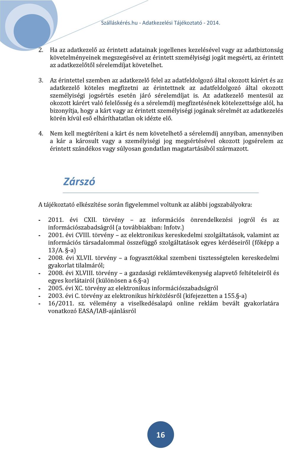 Az érintettel szemben az adatkezelő felel az adatfeldolgozó által okozott kárért és az adatkezelő köteles megfizetni az érintettnek az adatfeldolgozó által okozott személyiségi jogsértés esetén járó