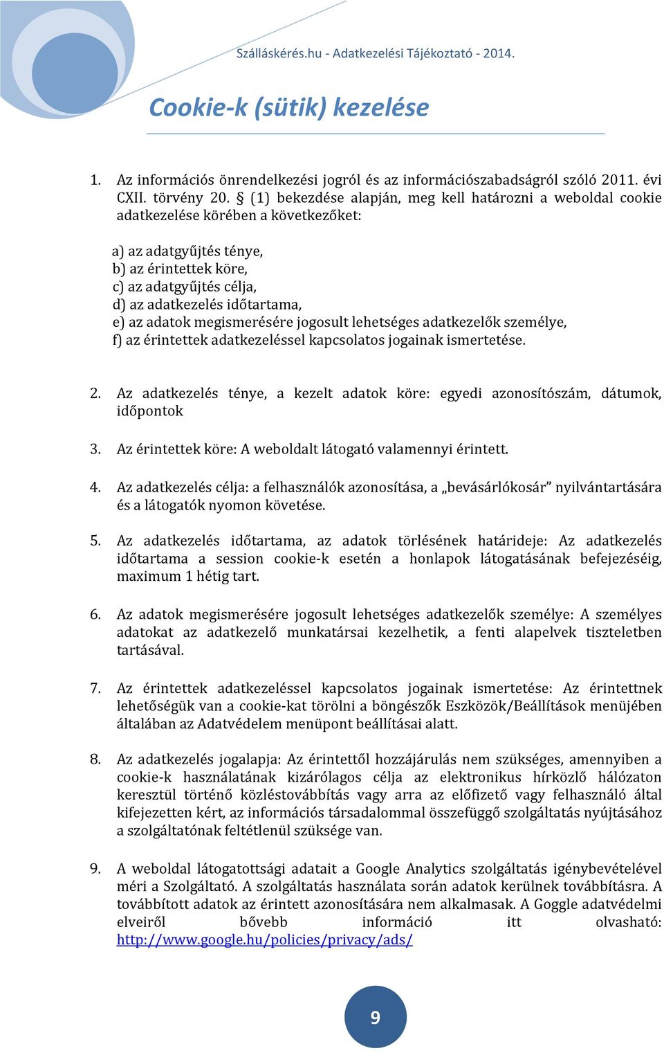 e) az adatok megismerésére jogosult lehetséges adatkezelők személye, f) az érintettek adatkezeléssel kapcsolatos jogainak ismertetése. 2.