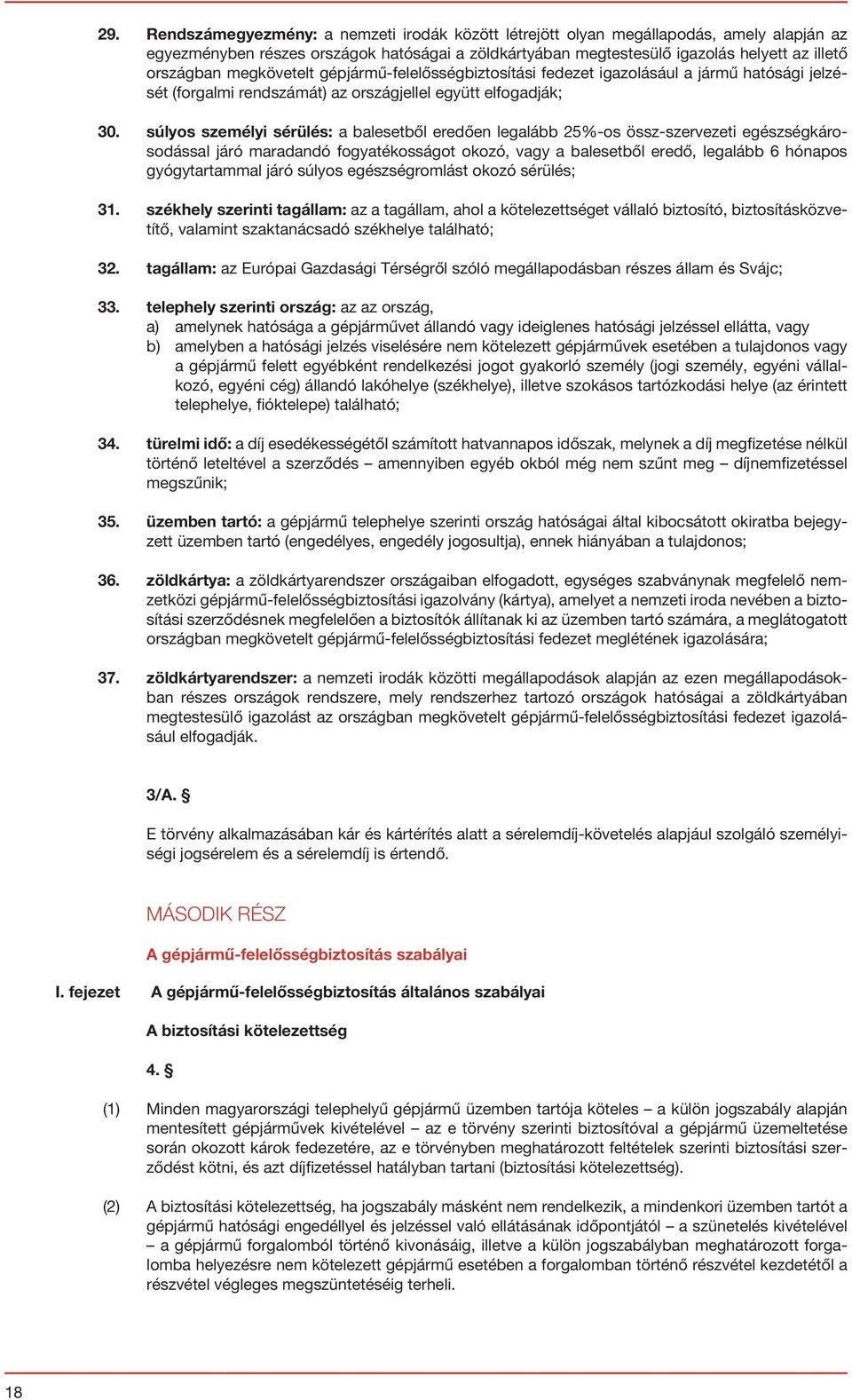 súlyos személyi sérülés: a balesetből eredően legalább 25%-os össz-szervezeti egészségkárosodással járó maradandó fogyatékosságot okozó, vagy a balesetből eredő, legalább 6 hónapos gyógytartammal