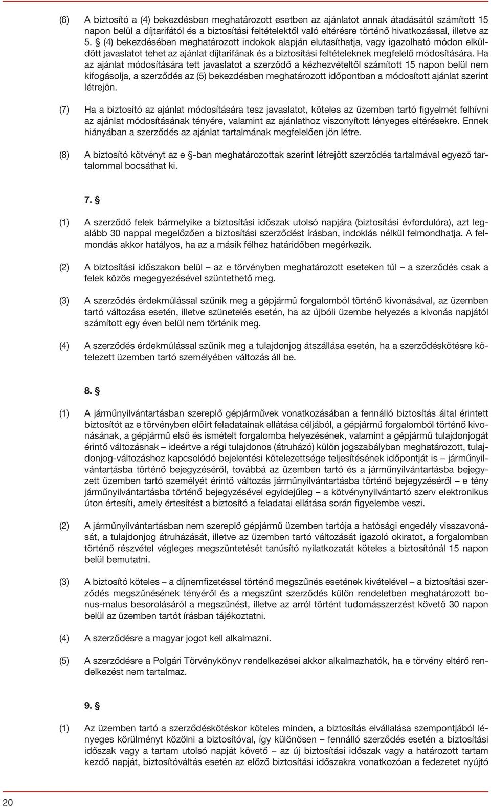 (4) bekezdésében meghatározott indokok alapján elutasíthatja, vagy igazolható módon elküldött javaslatot tehet az ajánlat díjtarifának és a biztosítási feltételeknek megfelelő módosítására.