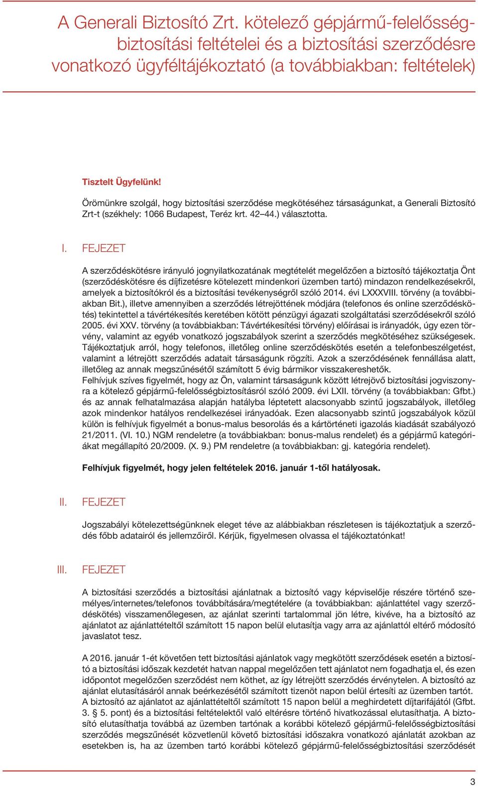 A szerződéskötésre irányuló jognyilatkozatának megtételét megelőzően a biztosító tájékoztatja Önt (szerződéskötésre és díjfizetésre kötelezett mindenkori üzemben tartó) mindazon rendelkezésekről,